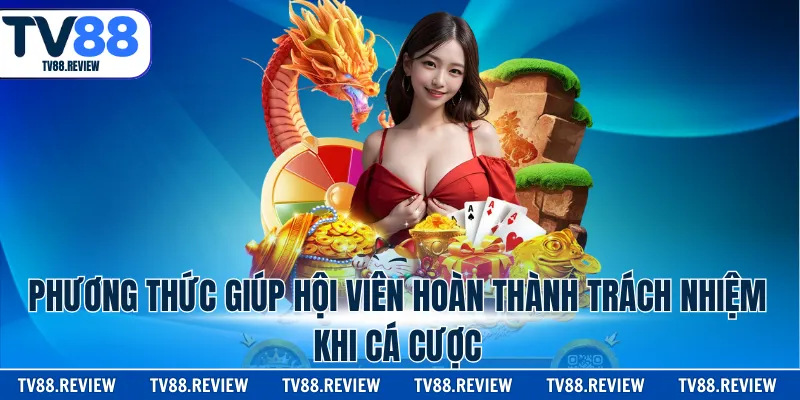 Phương thức giúp hội viên hoàn thành trách nhiệm khi cá cược