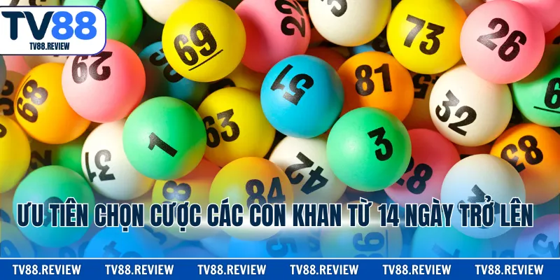 Ưu tiên chọn cược các con khan từ 14 ngày trở lên 