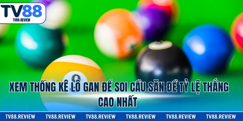 Xem thống kê lô gan để soi cầu săn đề tỷ lệ thắng cao nhất 